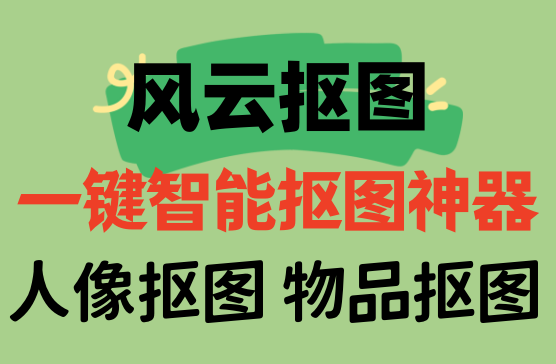 [风云抠图] 高级版一键智能抠图神器，抠人像抠物品必备软件