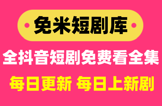 [免米短剧库] 抖音短剧免费看全集 – 每日上新剧