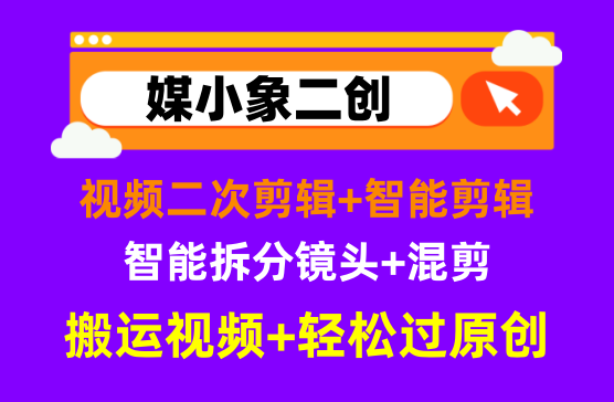 [媒小象] 去水印解析视频二创去重智能混剪达人工具